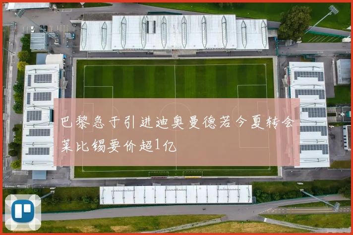 巴黎急于引进迪奥曼德若今夏转会莱比锡要价超1亿