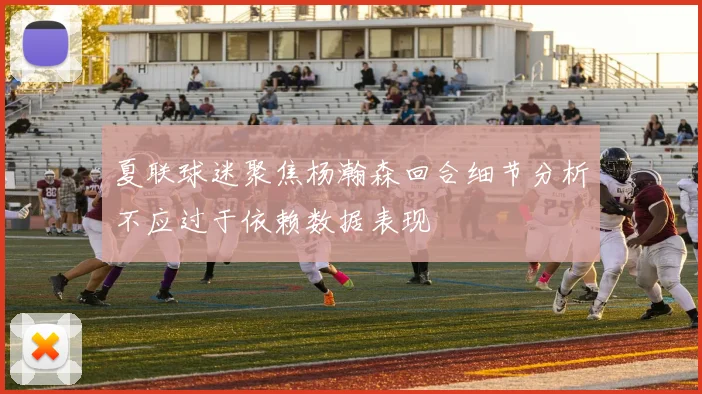 夏联球迷聚焦杨瀚森回合细节分析不应过于依赖数据表现