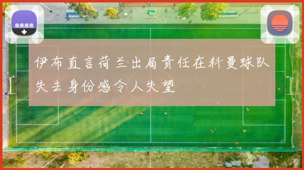 伊布直言荷兰出局责任在科曼球队失去身份感令人失望